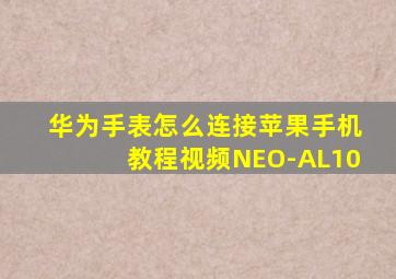 华为手表怎么连接苹果手机教程视频NEO-AL10