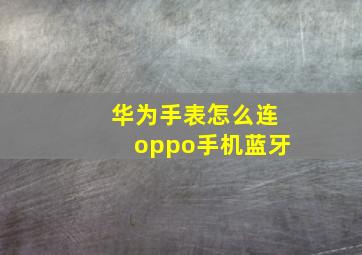 华为手表怎么连oppo手机蓝牙