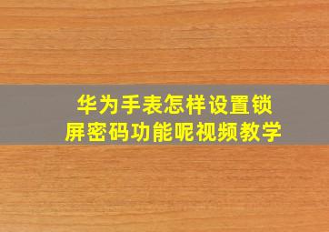 华为手表怎样设置锁屏密码功能呢视频教学