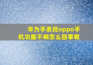 华为手表找oppo手机功能不响怎么回事呢