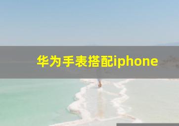 华为手表搭配iphone