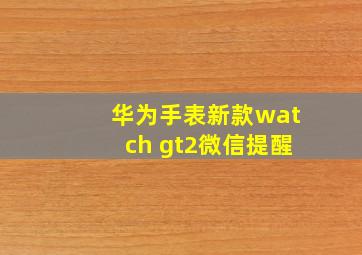 华为手表新款watch gt2微信提醒