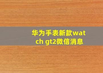 华为手表新款watch gt2微信消息