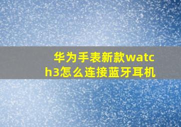 华为手表新款watch3怎么连接蓝牙耳机