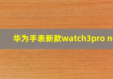 华为手表新款watch3pro new