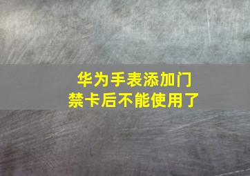 华为手表添加门禁卡后不能使用了