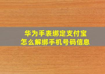 华为手表绑定支付宝怎么解绑手机号码信息