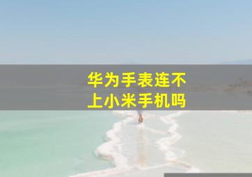 华为手表连不上小米手机吗