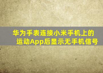 华为手表连接小米手机上的运动App后显示无手机信号