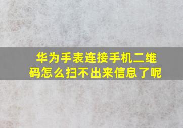 华为手表连接手机二维码怎么扫不出来信息了呢