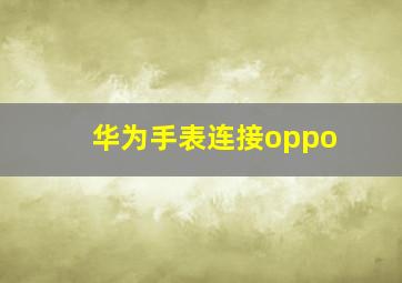 华为手表连接oppo