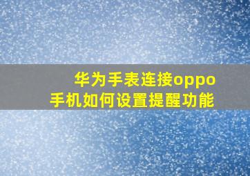 华为手表连接oppo手机如何设置提醒功能