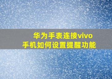 华为手表连接vivo手机如何设置提醒功能