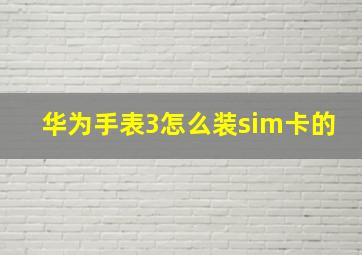 华为手表3怎么装sim卡的