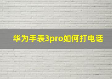 华为手表3pro如何打电话