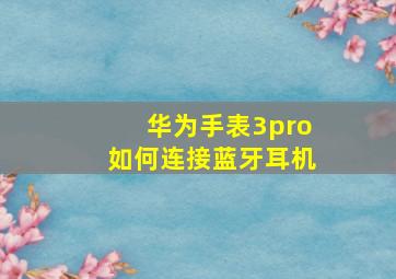 华为手表3pro如何连接蓝牙耳机