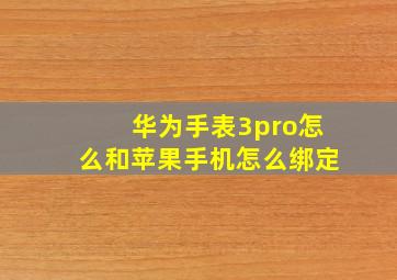 华为手表3pro怎么和苹果手机怎么绑定