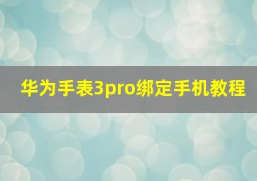 华为手表3pro绑定手机教程