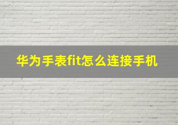 华为手表fit怎么连接手机