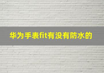 华为手表fit有没有防水的