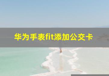 华为手表fit添加公交卡