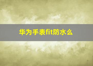 华为手表fit防水么