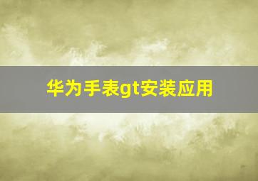 华为手表gt安装应用