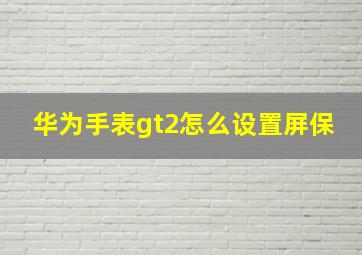 华为手表gt2怎么设置屏保