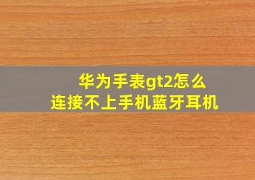 华为手表gt2怎么连接不上手机蓝牙耳机