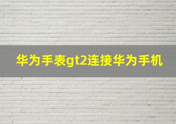 华为手表gt2连接华为手机