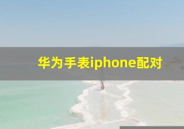 华为手表iphone配对