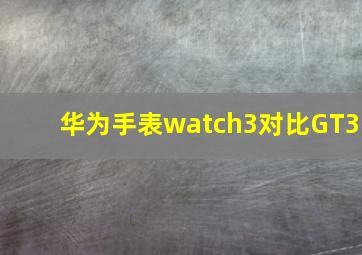 华为手表watch3对比GT3