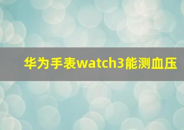 华为手表watch3能测血压