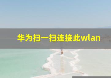 华为扫一扫连接此wlan