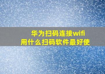 华为扫码连接wifi用什么扫码软件最好使