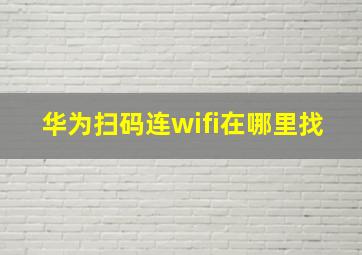 华为扫码连wifi在哪里找