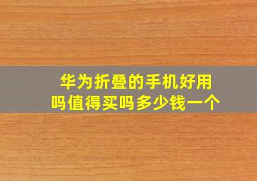 华为折叠的手机好用吗值得买吗多少钱一个