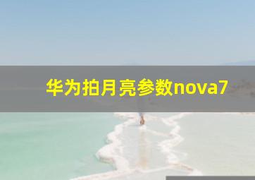 华为拍月亮参数nova7