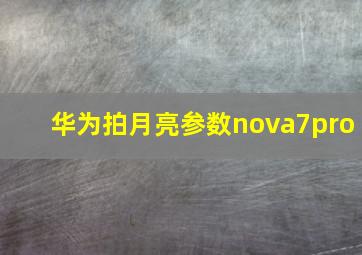 华为拍月亮参数nova7pro