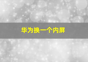 华为换一个内屏