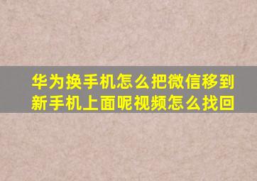 华为换手机怎么把微信移到新手机上面呢视频怎么找回