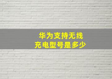 华为支持无线充电型号是多少