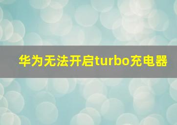 华为无法开启turbo充电器