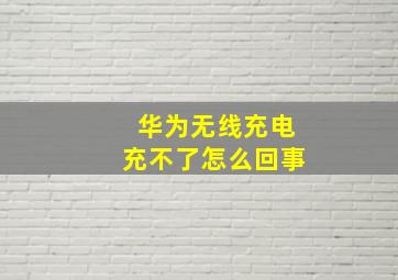 华为无线充电充不了怎么回事