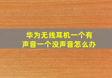 华为无线耳机一个有声音一个没声音怎么办