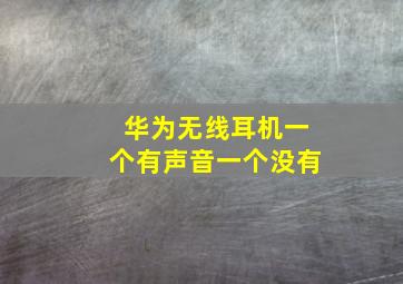 华为无线耳机一个有声音一个没有