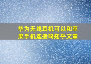 华为无线耳机可以和苹果手机连接吗知乎文章