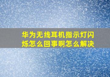 华为无线耳机指示灯闪烁怎么回事啊怎么解决