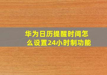 华为日历提醒时间怎么设置24小时制功能