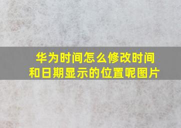 华为时间怎么修改时间和日期显示的位置呢图片